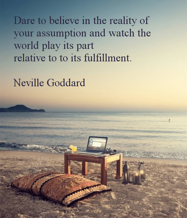 dare-to-believe-in-the-reality-of-your-assumption-and-watch-the-world-play-its-part-relative-to-to-its-fulfillment-neville-goddard
