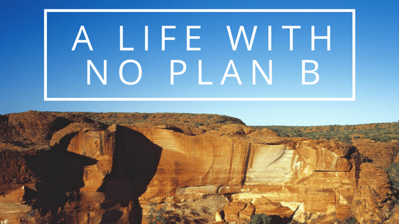A Life With NO Plan B