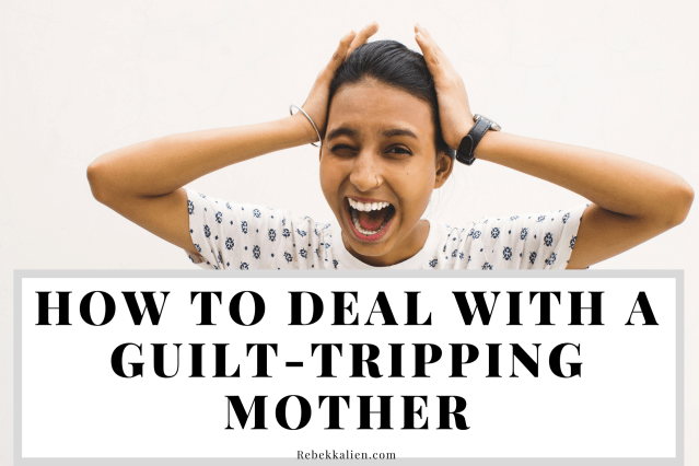 How To Deal With a guilt-Tripping MOther.png